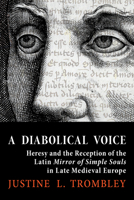 A Diabolical Voice: Heresy and the Reception of the Latin "Mirror of Simple Souls" in Late Medieval Europe 1501769618 Book Cover