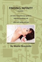 Finding Infinity, Vol. 1: An Easy Aromatherapy Guide to Blending Essential Oils (the Anti-Aging Secrets) 0557550017 Book Cover