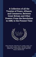 A Collection of All the Treaties of Peace, Alliance, and Commerce, Between Great-Britain and Other Powers: From the Revolution in 1688, to the Present Time: 2 1376969963 Book Cover
