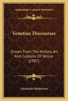 Venetian Discourses: Drawn From The History, Art And Customs Of Venice 0548805571 Book Cover