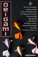 Origami: The Art Of Origami Explained With A Lot Of Project Ideas For Beginners And For Advanced With Step-By-Step Instructions. Includes A Bonus Chapter With Origami For Kids. [Animals, Flowers...] B084T2WGQ2 Book Cover