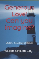 Generous Love! Can you imagine?: Shalom, the Culture of Heaven B0DYYLKJT1 Book Cover