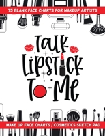 Talk Lipstick to Me - 75 Blank Face Charts for Makeup Artists : Make up Face Charts / Cosmetics Sketch Pad 1657478092 Book Cover