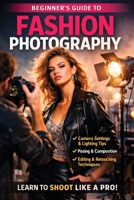 Beginners Guide to Fashion Photography B0GY1WBKHK Book Cover