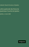 Lettre pastorale des Peres du Quatrieme Concile de Quebec: Quebec, 14 mai 1868 (French Edition) 3563016712 Book Cover