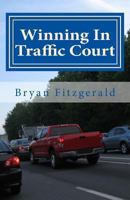 Winning in Traffic Court: I Fight My Traffic Tickets in Court, on My Own . . . and I Usually Win. Anyone Can. 0967917328 Book Cover