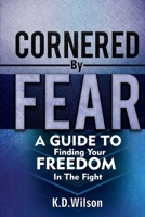 Cornered by Fear: A Guide to Finding Your Freedom in the Fight 1986823342 Book Cover