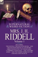 The Collected Supernatural and Weird Fiction of Mrs. J. H. Riddell: Volume 1-Including Two Novels "The Haunted River, " and "The Haunted House at Latchford, " Three Novelettes "Nut Bush Farm, " "A Ter 0857069950 Book Cover