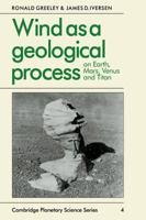 Wind as a Geological Process: On Earth, Mars, Venus and Titan (Cambridge Planetary Science Old) 0521359627 Book Cover