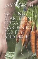 Getting Started in Organic Gardening for Fun and Profit 1463558619 Book Cover