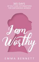 I Am Worthy - 365 Days of Self-Care Affirmations for Empowered Women: Uplifting Your True Self: Discover the Power of Self-Love, Confidence, and Resilience B0CJ49CFW5 Book Cover