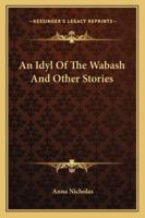 An Idyl of the Wabash: And Other Stories (Classic Reprint) 1432672541 Book Cover