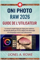 ON1 Photo RAW 2026 Guide de l'utilisateur: Le manuel complet étape par étape pour maîtriser la retouche photo par IA, les calques non destructifs et le masquage avancé sans abonnement B0H36MBG16 Book Cover