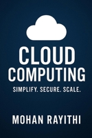 Cloud Computing Mastery: Simplify. Secure. Scale B0FMPQSYRL Book Cover