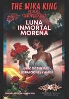 Luna Inmortal Morena The Mika King: Luna Inmortal Morena The Mika King LIBRO DE POEMAS ILUSTRACIONES Y AMOR (Spanish Edition) B0DVGS9QDJ Book Cover