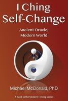 I Ching Self-Change: Ancient Oracle, Modern World 1544029160 Book Cover