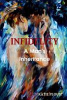 Infidelity: A Man's Inheritance 1329051157 Book Cover