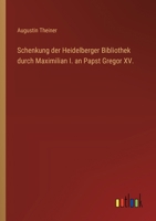 Schenkung der Heidelberger Bibliothek durch Maximilian I. an Papst Gregor XV. (German Edition) 336851007X Book Cover