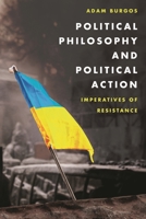 Political Philosophy and Political Action: Imperatives of Resistance 1786600099 Book Cover