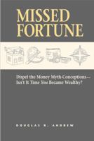 Missed Fortune: Dispel the Money Myth-Conceptions--Isn't It Time You Became Wealthy? 0446693502 Book Cover