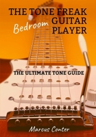 The Tone Freak Bedroom Guitar Player: The Utimate Tone Guide B08GV91ZRJ Book Cover