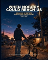 When Nobody Could Reach Us: Growing Up Before Everything Went Online / 8 x 10 inches 288 pages B0HH6LM5K5 Book Cover