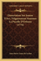 Dissertation Sur Jeanne D'Arc, Vulgairement Nommee La Pucelle D'Orleans (1776) 1104734621 Book Cover