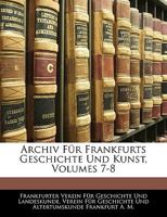 Archiv Für Frankfurts Geschichte Und Kunst, Volumes 7-8 1143519515 Book Cover