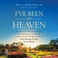 I've Been to Heaven: The True Story of a Husband's Supernatural Near-Death Experience of the Afterlife, His Wife's Prayer That Brought Him Back, and G B0G54B2143 Book Cover
