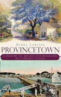 Provincetown: A History of Artists and Renegades in a Fishing Village 1540205002 Book Cover
