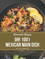 Oh! 1001 Homemade Mexican Main Dish Recipes: A Homemade Mexican Main Dish Cookbook You Won’t be Able to Put Down B08L4N9M5Y Book Cover