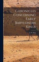 Chronicles Concerning Early Babylonian Kings: Including Records of the Early History of the Kassites 1016575475 Book Cover