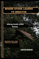 WHERE STONE LEARNS TO BREATHE: WALKING THE LIVING TRAILS OF SARDINIA B0GG38XQK9 Book Cover
