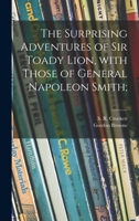 The Surprising Adventures of Sir Toady Lion, With Those of General Napoleon Smith; 1514721074 Book Cover