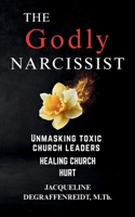 The Godly Narcissist: Unmasking Toxic Church Leaders Healing Church Hurt B0GR8GBWN9 Book Cover