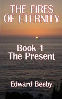The Fires of Eternity: Book 1 the Present 1909740055 Book Cover