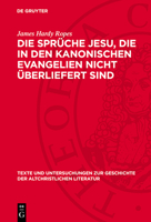 Die Sprüche Jesu, Die in Den Kanonischen Evangelien Nicht Überliefert Sind: Eine Kritische Bearbeitung Des Von D. Alfred Resch Gesammelten Materials 3112788966 Book Cover