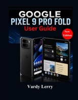 Google Pixel 9 Pro Fold User Guide (New Edition): A Complete Manual for Everyday Use B0H4RL4DVC Book Cover