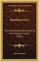 Bondman Free: The Remarkable Adventures Of A Gentleman Convict 124650295X Book Cover