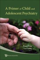 A Primer of Child and Adolescent Psychiatry 9812779922 Book Cover