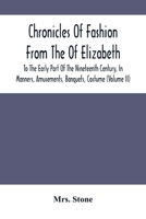 Chronicles of Fashion, from the time of Elizabeth to the early part of the nineteenth century, in manners, amusements, banquets, costumes, etc. VOL. II 1241546215 Book Cover