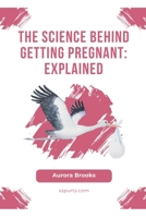 The Science Behind Getting Pregnant: Explained B0CGL85TNH Book Cover