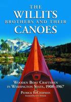 The Willits Brothers and Their Canoes: Wooden Boat Craftsmen in Washington State, 1908-1967 0786425733 Book Cover