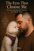 The Eyes That Choose Me: The Story of the Dog Who Taught Me Love Without Words B0GYXBD6DL Book Cover
