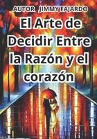 Arte de Decidir Entre la Razón y el Corazón (Spanish Edition) B0CHL9L9LJ Book Cover