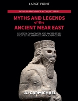 Myths and Legends of the Ancient Near East: Religion, Cosmology, and Sacred Texts from Egypt, Mesopotamia, and Ugarit (Legends of Antiquity) B0HFYJ71NZ Book Cover
