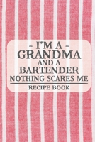 I'm a Grandma and a Bartender Nothing Scares Me Recipe Book: Blank Recipe Book to Write in for Women, Bartenders, Drink and Alcohol Log, Document all ... for Women, Wife, Mom, Aunt (6x9 120 pages) 1673337198 Book Cover