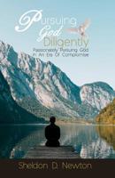 Pursuing God Diligently: Passionately Pursuing God In An Era Of Compromise 1076958508 Book Cover