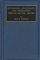 Exploration, Development, and Production: Texas Oil and Gas, 1970-1995 0762303107 Book Cover