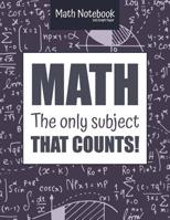 Math Notebook 5x5 Graph Paper MATH The only subject that COUNTS!: 5 squares per inch graph paper (used in mathematics, engineering, computer and architecture classes.) 100 pages 8.5 x 11 1076743072 Book Cover